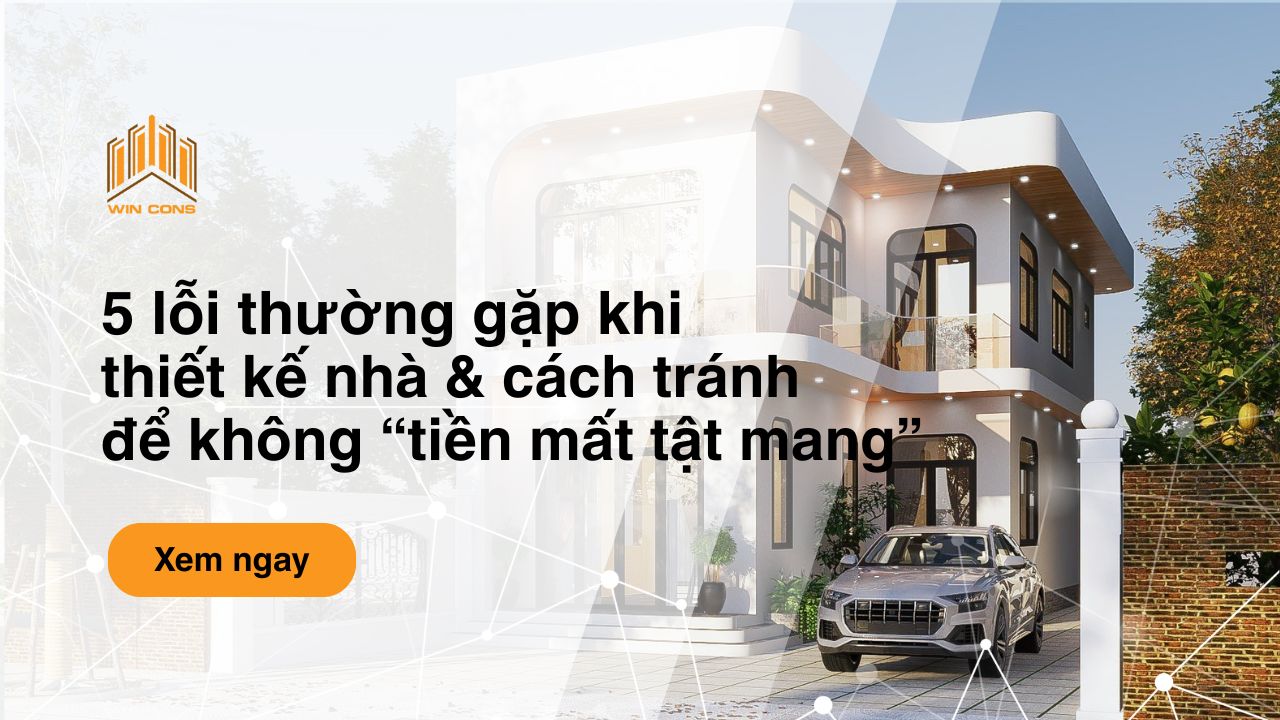 5 lỗi thường gặp khi thiết kế nhà và cách tránh để không “tiền mất tật mang”